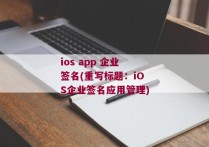 ios app 企业签名(重写标题：iOS企业签名应用管理)