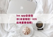 ios app企业信任(企业信任：iOS应用重要保障)