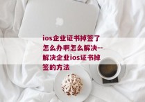 ios企业证书掉签了怎么办啊怎么解决--解决企业ios证书掉签的方法