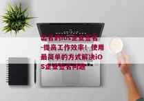 出名的ios企业签名-提高工作效率！使用最简单的方式解决iOS企业签名问题 