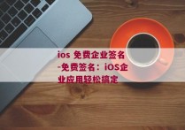 ios 免费企业签名-免费签名：iOS企业应用轻松搞定