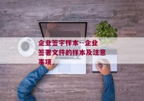 企业签字样本--企业签署文件的样本及注意事项