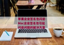 苹果企业签名包闪退-Mac企业签名包引起闪退问题的解决方案 