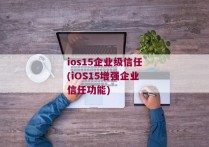 ios15企业级信任(iOS15增强企业信任功能)