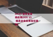 ios15 信任企业级应用(iOS 15 提高企业应用信任级别)