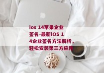 ios 14苹果企业签名-最新iOS 14企业签名方法解析，轻松安装第三方应用 