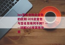 ios签名包和企业包的区别-iOS企业包与签名包有何不同？——详解iOS安装包分类 