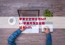 苹果企业级证书hdfc--苹果开发企业级证书hdfc