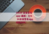 ios16 企业签名app-最新：IOS 16企业签名app经验分享)