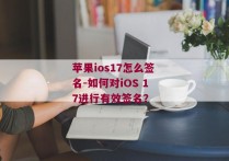 苹果ios17怎么签名-如何对iOS 17进行有效签名？ 