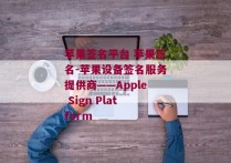 苹果签名平台 苹果签名-苹果设备签名服务提供商——Apple Sign Platform