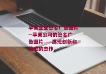 苹果企业签名广告图片--苹果公司的签名广告图片——展现创新和美感的杰作