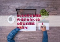 ios企业签名有限制吗-是否存在iOS企业签名的限制？——50字以内)