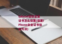 iphone信任企业证书怎么设置(设置iPhone企业证书信任方法)