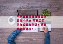 苹果企业信任在哪里设置哪个地方(苹果公司信任设置在何处？重要性如何体现？)