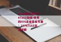 ios企业签名1976718Z空间-优秀的iOS企业签名方案：1976718Z空间详解 