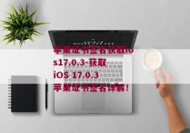 苹果证书签名获取ios17.0.3-获取iOS 17.0.3苹果证书签名详解！ 