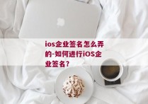 ios企业签名怎么弄的-如何进行iOS企业签名？