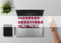 ios企业签名违法-企业签名iOS系统违法？了解一下！