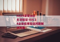 ios14企业app无法验证-iOS 14企业应用验证问题解决方案