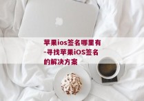 苹果ios签名哪里有-寻找苹果iOS签名的解决方案 