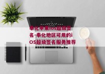 奉化苹果ios超级签名-奉化地区可用的iOS超级签名服务推荐 