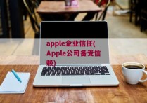 apple企业信任(Apple公司备受信赖)