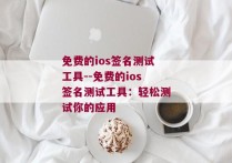 免费的ios签名测试工具--免费的ios签名测试工具：轻松测试你的应用