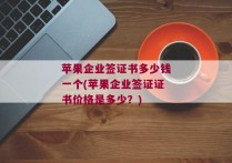 苹果企业签证书多少钱一个(苹果企业签证证书价格是多少？)