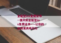 全能签ios免费证书--强大的全能签ios免费证书——让你的应用更具吸引力