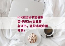 ios企业证书签名购买-购买ios企业签名证书，轻松实现应用分发)