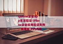 iphone企业app无法验证-iPhone企业应用验证失败，需要解决的问题