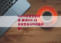 ios14企业签名闪退-解决iOS 14企业签名APP闪退问题)