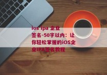 ios ipa 企业签名-50字以内：让你轻松掌握的iOS企业IPA签名教程 
