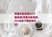 苹果手机官网ios下载安装(苹果手机官网IOS系统下载安装方法)