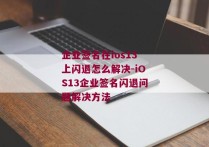 企业签名在ios13上闪退怎么解决-iOS13企业签名闪退问题解决方法