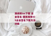 源阅读ios下载 企业签名-重新探索iOS企业签名下载方法-详解