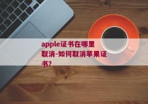 apple证书在哪里取消-如何取消苹果证书？