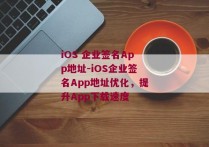 iOS 企业签名App地址-iOS企业签名App地址优化，提升App下载速度 