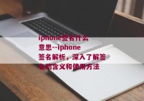 iphone签名什么意思--iphone签名解析，深入了解签名的含义和使用方法