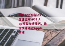 苹果app签名ios加速过审-iOS App签名加速技巧，助你快速通过Apple审核 