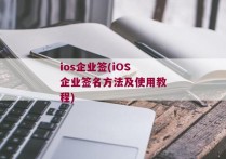 ios企业签(iOS企业签名方法及使用教程)