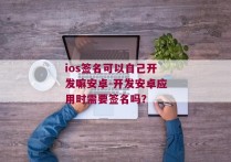 ios签名可以自己开发嘛安卓-开发安卓应用时需要签名吗？