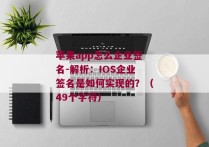 苹果app怎么企业签名-解析：IOS企业签名是如何实现的？（49个字符） 