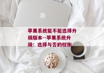 苹果系统能不能选择升级版本--苹果系统升级：选择与否的权衡