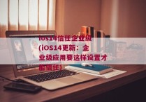 ios14信任企业级(iOS14更新：企业级应用要这样设置才能信任)