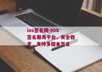 ios签名网-IOS签名服务平台，安全稳定，支持多版本签名