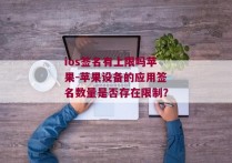 ios签名有上限吗苹果-苹果设备的应用签名数量是否存在限制？ 