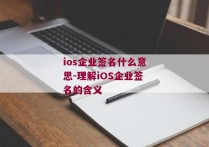 ios企业签名什么意思-理解iOS企业签名的含义 