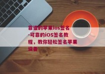 靠谱的苹果ios签名-可靠的iOS签名教程，教你轻松签名苹果设备 